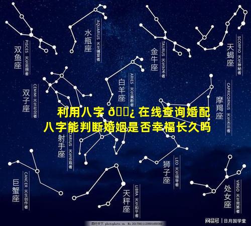 利用八字 🌿 在线查询婚配八字能判断婚姻是否幸福长久吗